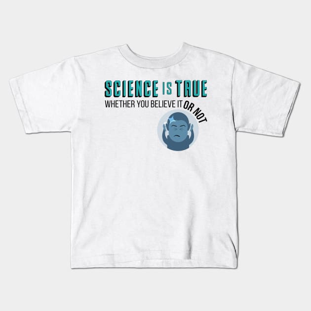 Science is True Whether You Believe it or Not Kids T-Shirt by KookInBonnetGraphics